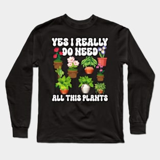 Gardening Potted Yes I Really Do Need All These Plants Long Sleeve T-Shirt